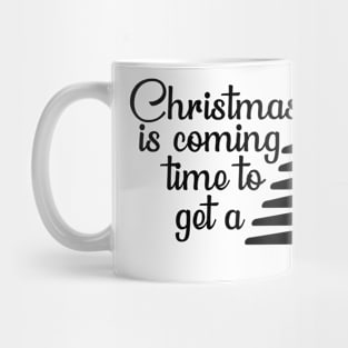 Christmas is coming time to get a tree T-Shirt Mug